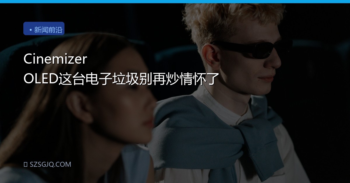 Cinemizer OLED这台电子垃圾别再炒情怀了