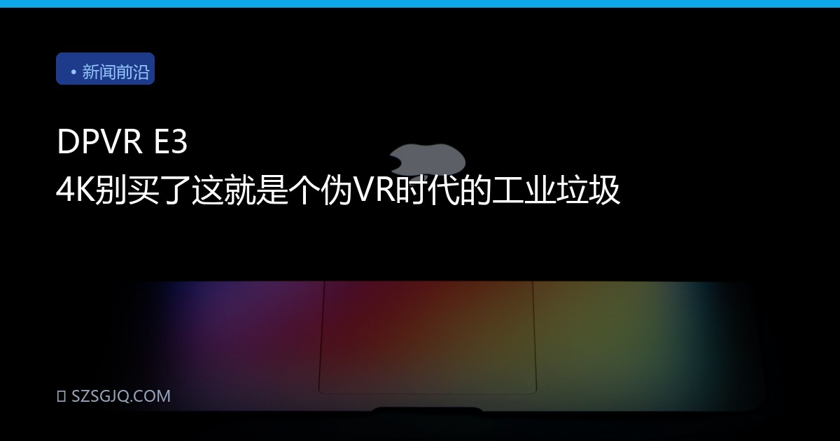 DPVR E3 4K别买了这就是个伪VR时代的工业垃圾