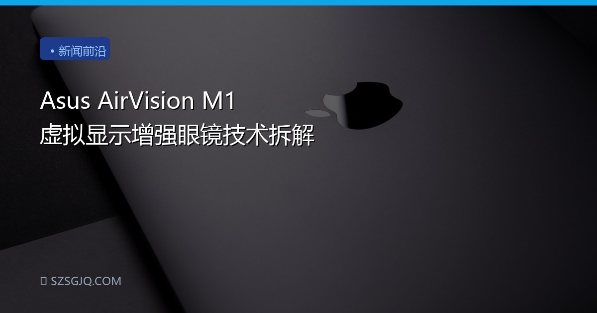 Asus AirVision M1 虚拟显示增强眼镜技术拆解