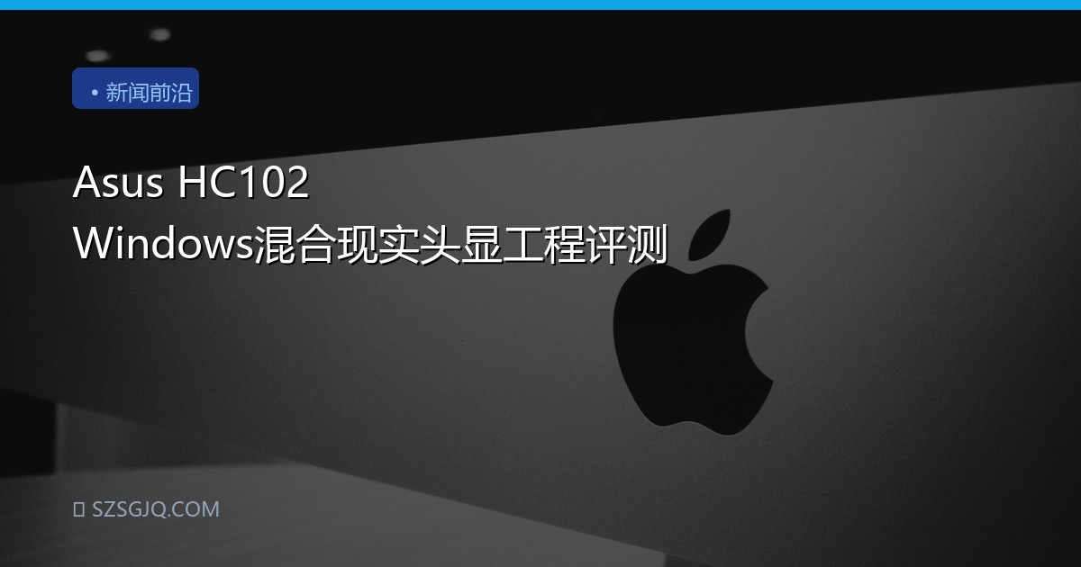 Asus HC102 Windows混合现实头显工程评测