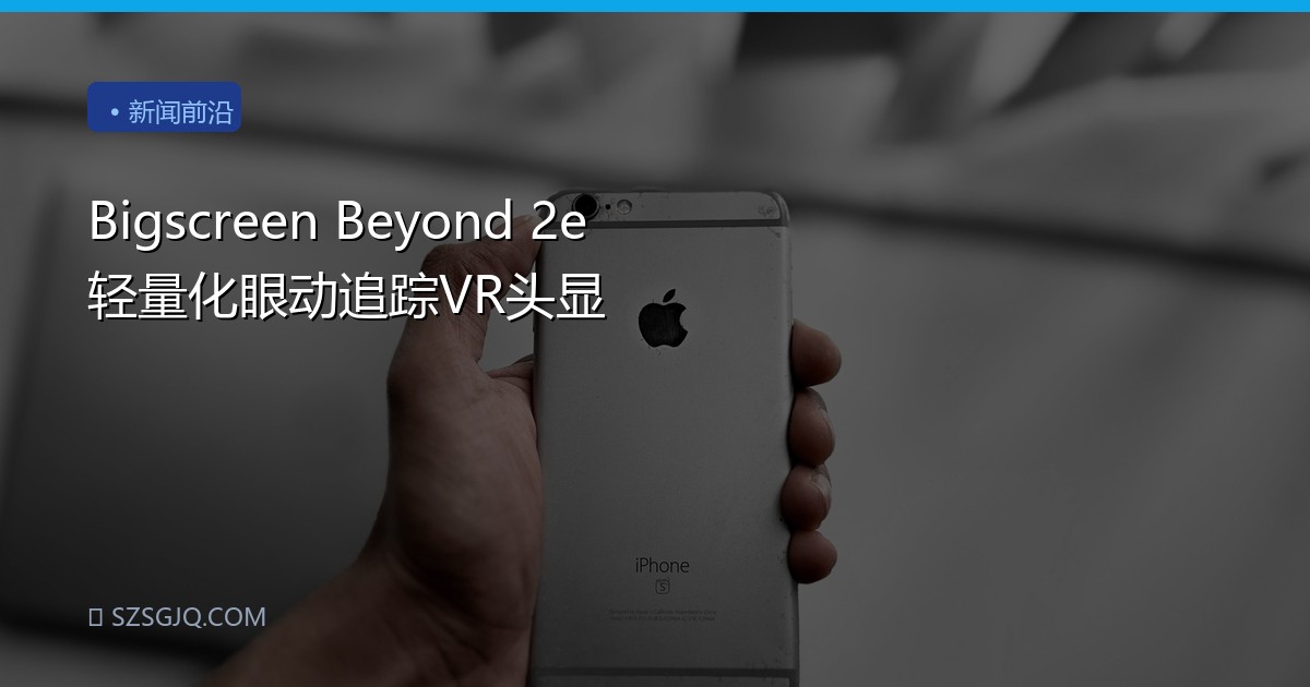 Bigscreen Beyond 2e 轻量化眼动追踪VR头显